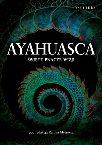 Ralph Metzner (redakcja) - Ayahuasca: święte pnącze duchów
