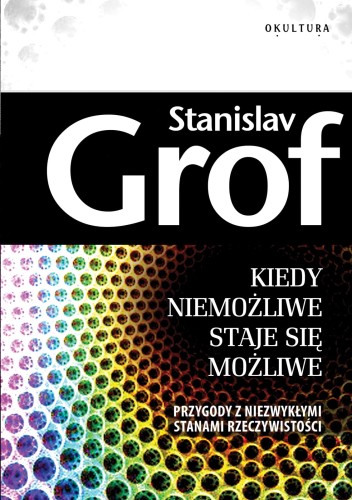 Stanislav Grof - Kiedy niemożliwe staje się możliwe